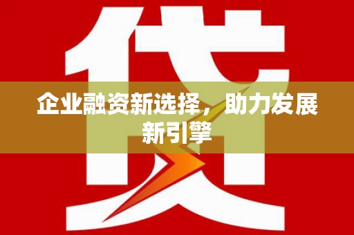施秉企业融资新选择，助力发展新引擎