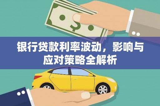 施秉银行贷款利率波动，影响与应对策略全解析