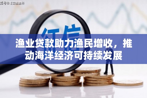 施秉渔业贷款助力渔民增收，推动海洋经济可持续发展