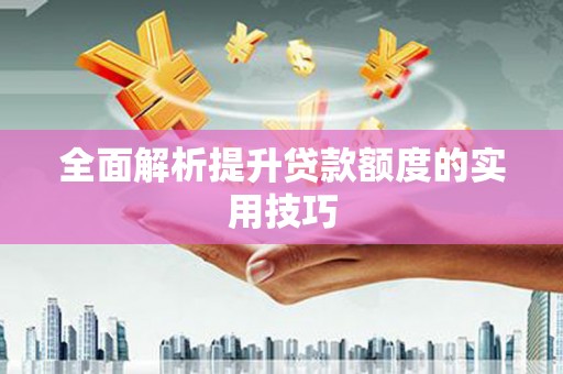 施秉全面解析提升贷款额度的实用技巧
