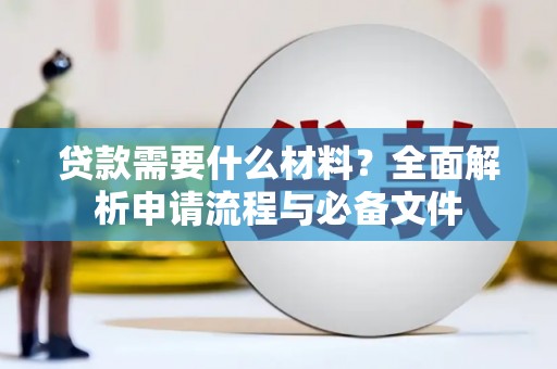 施秉贷款需要什么材料？全面解析申请流程与必备文件