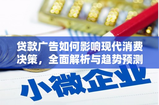 施秉贷款广告如何影响现代消费决策，全面解析与趋势预测