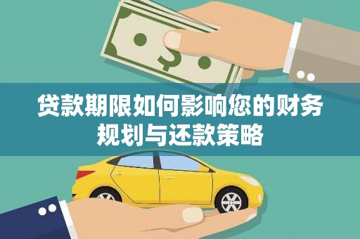 施秉贷款期限如何影响您的财务规划与还款策略