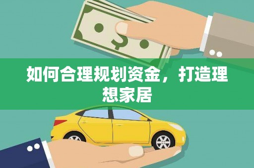施秉如何合理规划资金，打造理想家居
