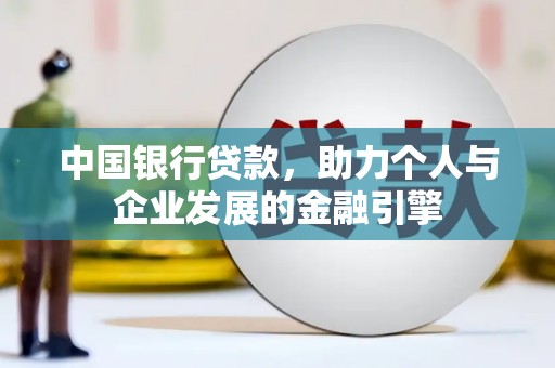 施秉中国银行贷款，助力个人与企业发展的金融引擎