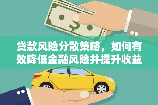 施秉贷款风险分散策略，如何有效降低金融风险并提升收益