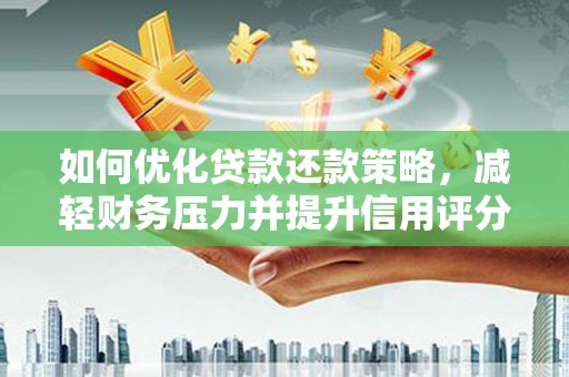 施秉如何优化贷款还款策略，减轻财务压力并提升信用评分