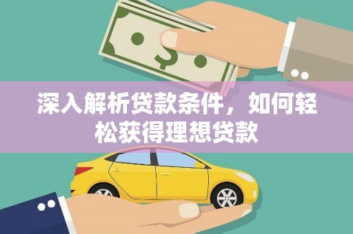 施秉深入解析贷款条件，如何轻松获得理想贷款