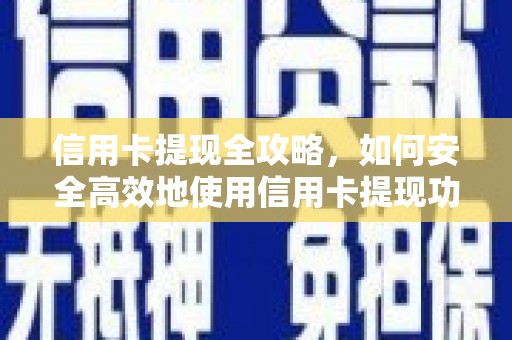 施秉信用卡提现全攻略，如何安全高效地使用信用卡提现功能