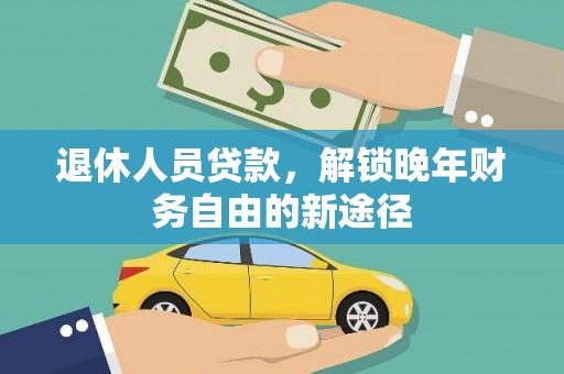 施秉退休人员贷款，解锁晚年财务自由的新途径