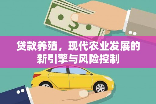 施秉贷款养殖，现代农业发展的新引擎与风险控制