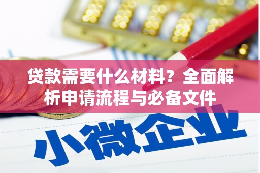施秉贷款需要什么材料？全面解析申请流程与必备文件