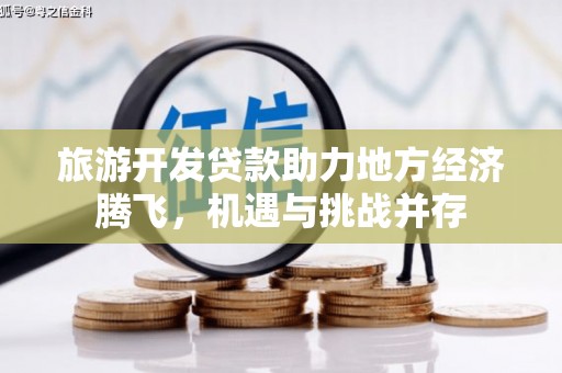 施秉旅游开发贷款助力地方经济腾飞，机遇与挑战并存