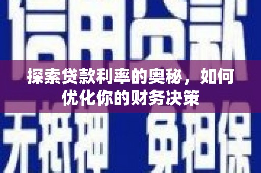 施秉探索贷款利率的奥秘，如何优化你的财务决策