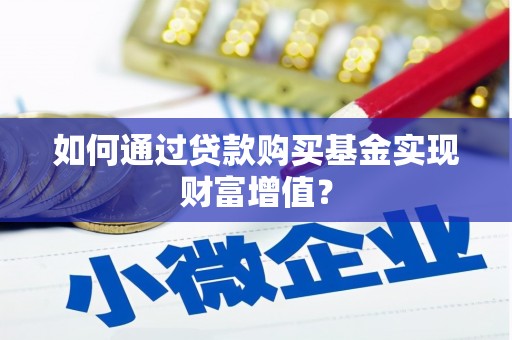 施秉如何通过贷款购买基金实现财富增值？