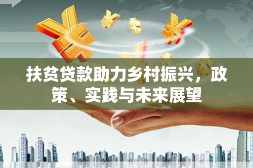 施秉扶贫贷款助力乡村振兴，政策、实践与未来展望