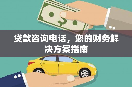 施秉贷款咨询电话，您的财务解决方案指南