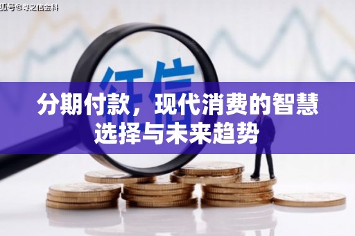 施秉分期付款，现代消费的智慧选择与未来趋势