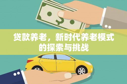施秉贷款养老，新时代养老模式的探索与挑战