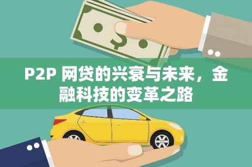 施秉P2P 网贷的兴衰与未来，金融科技的变革之路