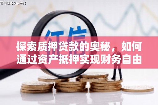 施秉探索质押贷款的奥秘，如何通过资产抵押实现财务自由