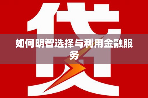 施秉如何明智选择与利用金融服务