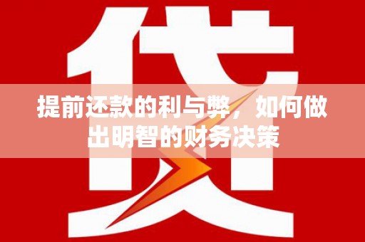 施秉提前还款的利与弊，如何做出明智的财务决策