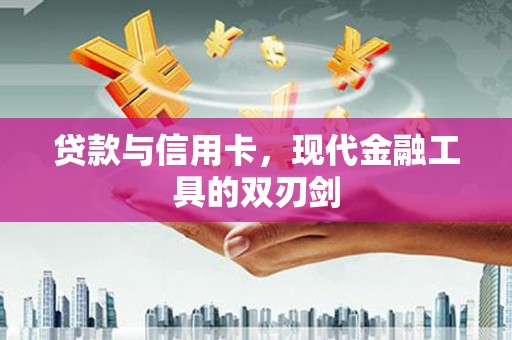 施秉贷款与信用卡，现代金融工具的双刃剑