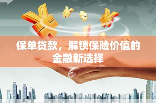 施秉保单贷款，解锁保险价值的金融新选择