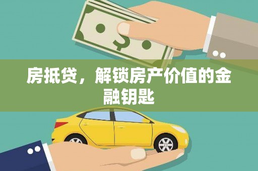 施秉房抵贷，解锁房产价值的金融钥匙