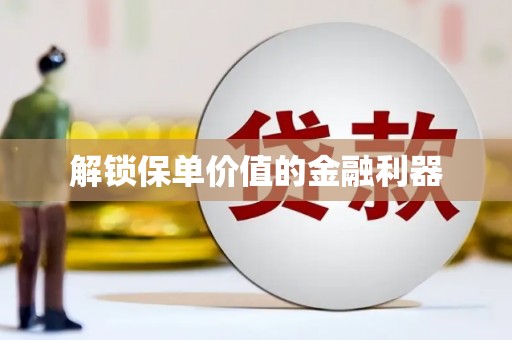 施秉解锁保单价值的金融利器