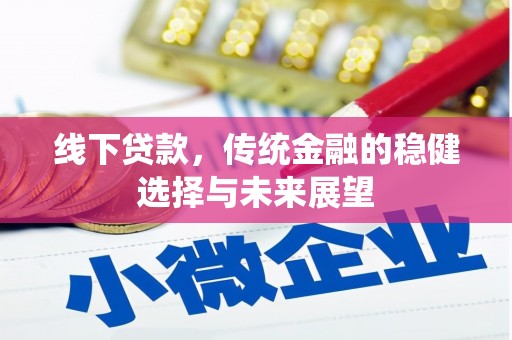 施秉线下贷款，传统金融的稳健选择与未来展望