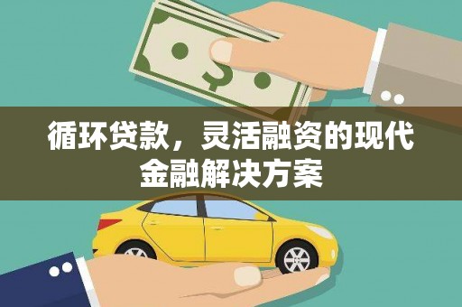 施秉循环贷款，灵活融资的现代金融解决方案