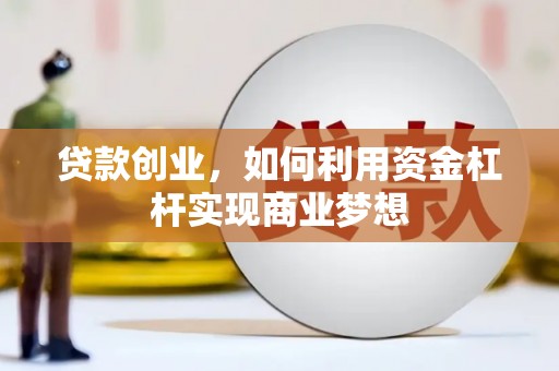 施秉贷款创业，如何利用资金杠杆实现商业梦想
