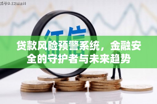 施秉贷款风险预警系统，金融安全的守护者与未来趋势