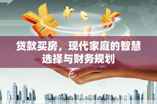 施秉贷款买房，现代家庭的智慧选择与财务规划