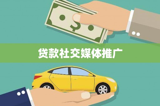 施秉贷款社交媒体推广