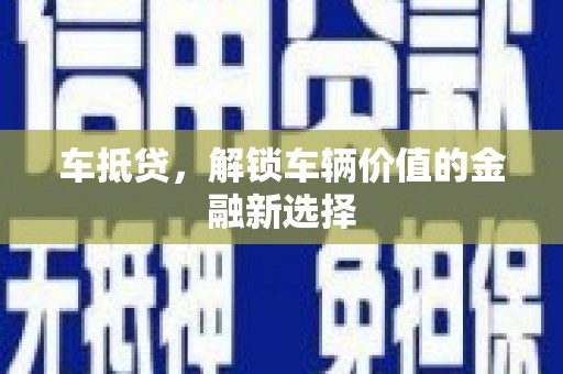施秉车抵贷，解锁车辆价值的金融新选择
