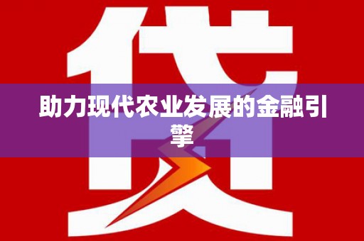 施秉助力现代农业发展的金融引擎