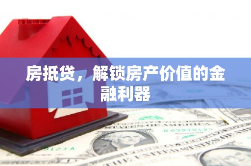 施秉房抵贷，解锁房产价值的金融利器