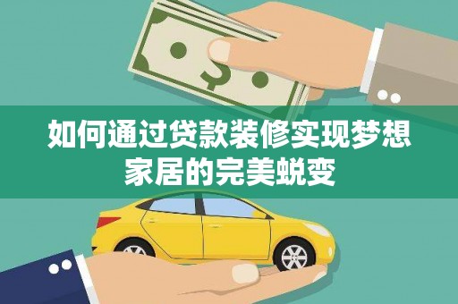 施秉如何通过贷款装修实现梦想家居的完美蜕变