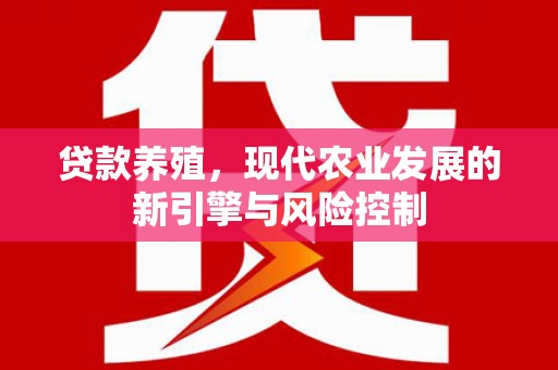 施秉贷款养殖，现代农业发展的新引擎与风险控制