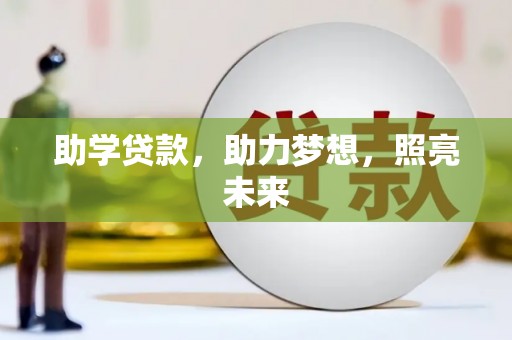 施秉助学贷款，助力梦想，照亮未来