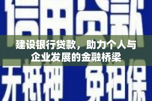 施秉建设银行贷款，助力个人与企业发展的金融桥梁