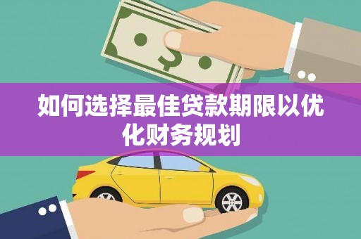 施秉如何选择最佳贷款期限以优化财务规划