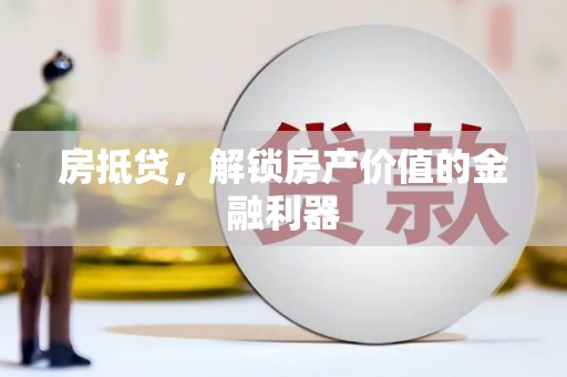 施秉房抵贷，解锁房产价值的金融利器