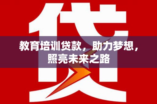 施秉教育培训贷款，助力梦想，照亮未来之路