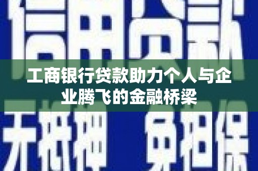 施秉工商银行贷款助力个人与企业腾飞的金融桥梁