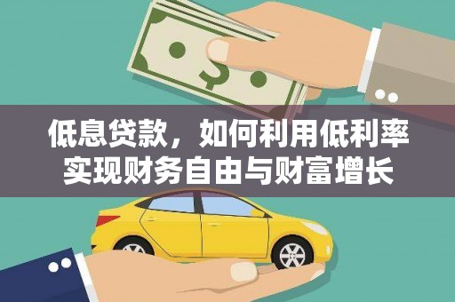 施秉低息贷款，如何利用低利率实现财务自由与财富增长
