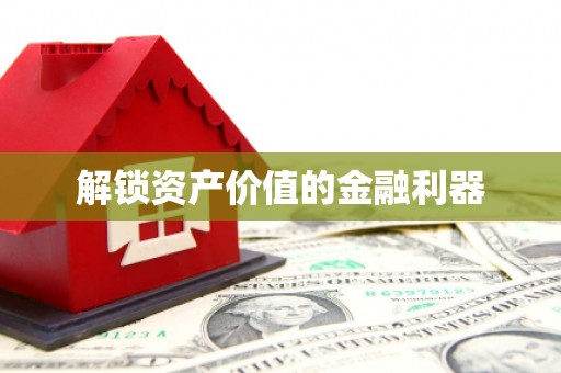 施秉解锁资产价值的金融利器